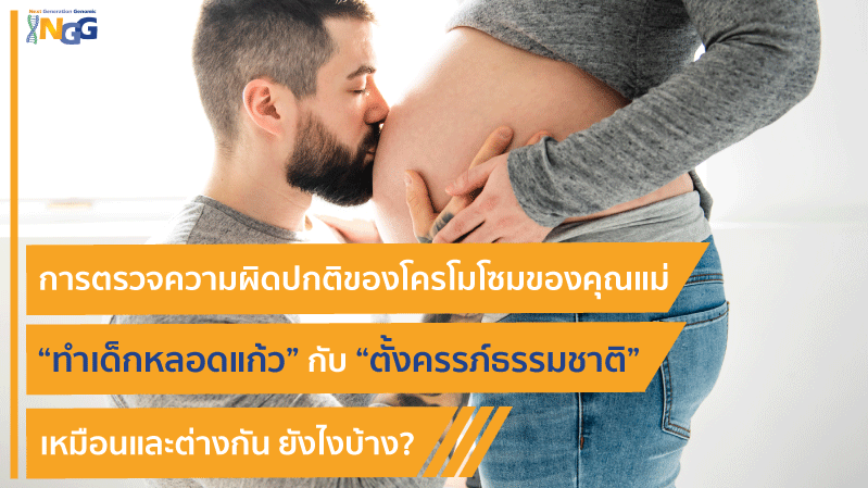 การตรวจความผิดปกติของโครโมโซมของคุณแม่ “ทำเด็กหลอดแก้ว” กับ “ตั้งครรภ์ธรรมชาติ” เหมือนและต่างกัน ยังไงบ้าง?