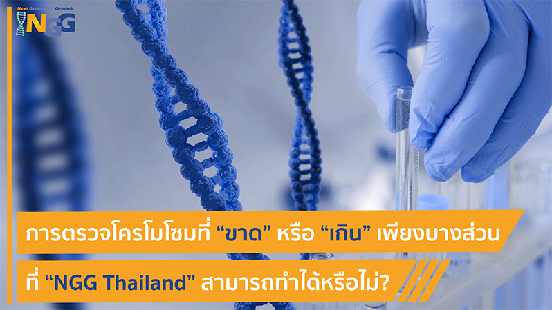 การตรวจโครโมโซมที่ขาดหรือเกินเพียงบางส่วนที่ NGG Thailand สามารถทำได้หรือไม่?
