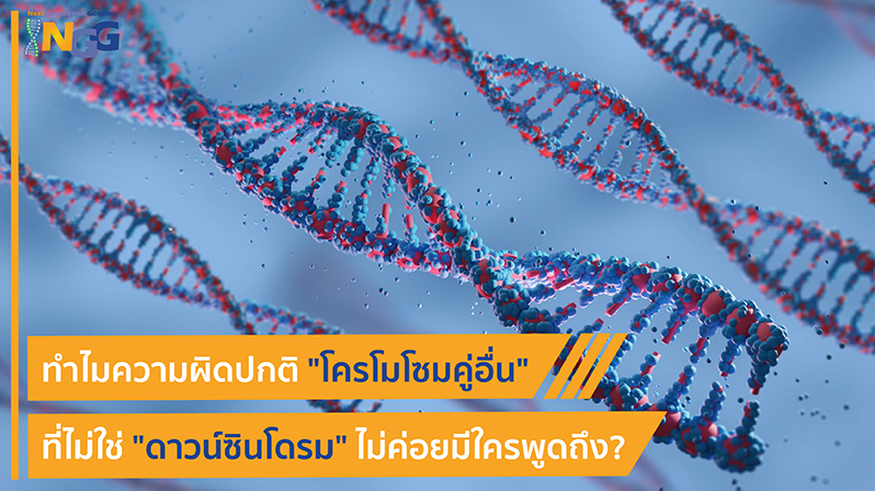 ทำไมความผิดปกติโครโมโซมคู่อื่นที่ไม่ใช่ดาวน์ซินโดรม ไม่ค่อยมีใครพูดถึง?