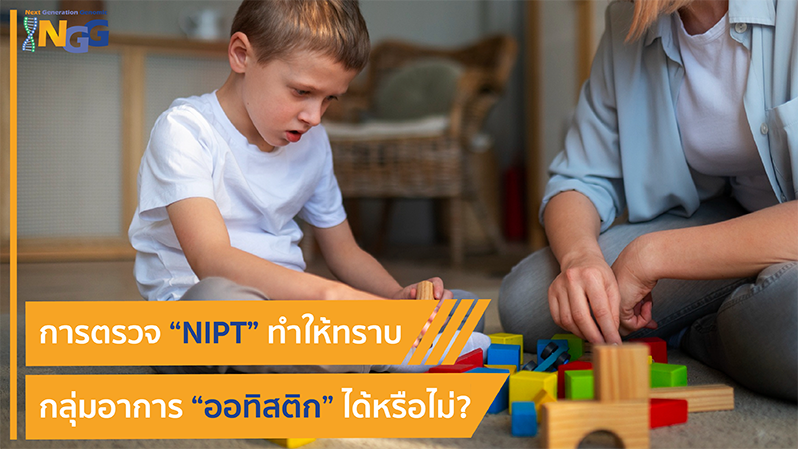 การตรวจ NIPT ทำให้ทราบกลุ่มอาการออทิสติกได้หรือไม่?