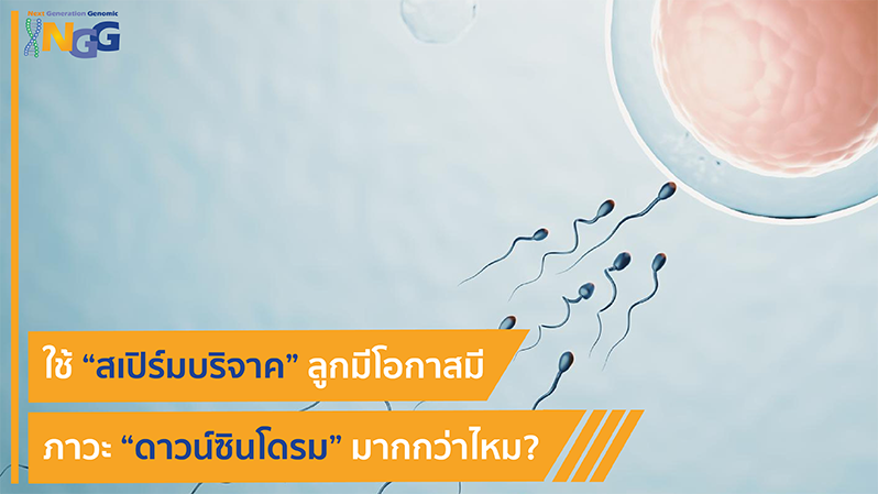 ใช้สเปิร์มบริจาค ลูกมีโอกาสมีภาวะดาวน์ซินโดรมมากกว่าไหม?