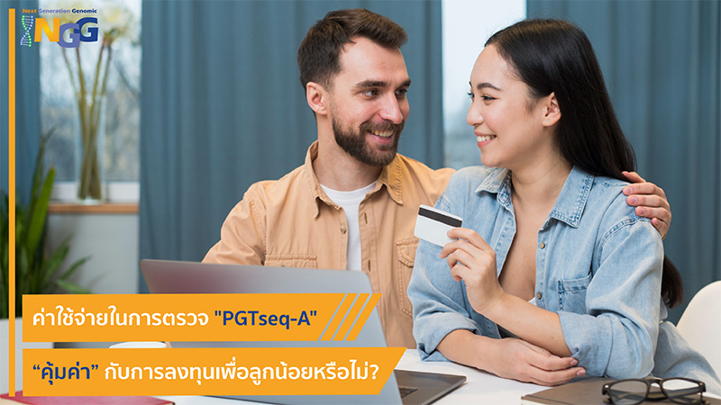 ค่าใช้จ่ายในการตรวจ PGTSeq-A คุ้มค่ากับการลงทุนเพื่อลูกน้อยหรือไม่?