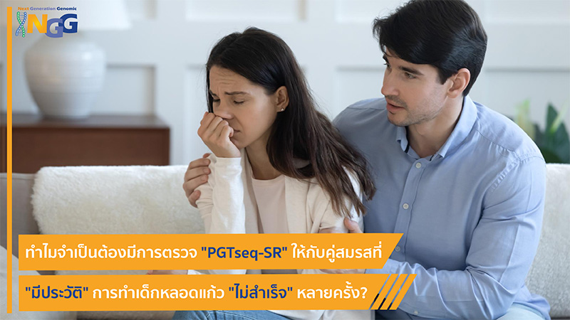 ทำไมจำเป็นต้องมีการตรวจ PGTseq-SR ให้กับคู่สมรสที่มีประวัติการทำเด็กหลอดแก้วไม่สำเร็จหลายครั้ง?