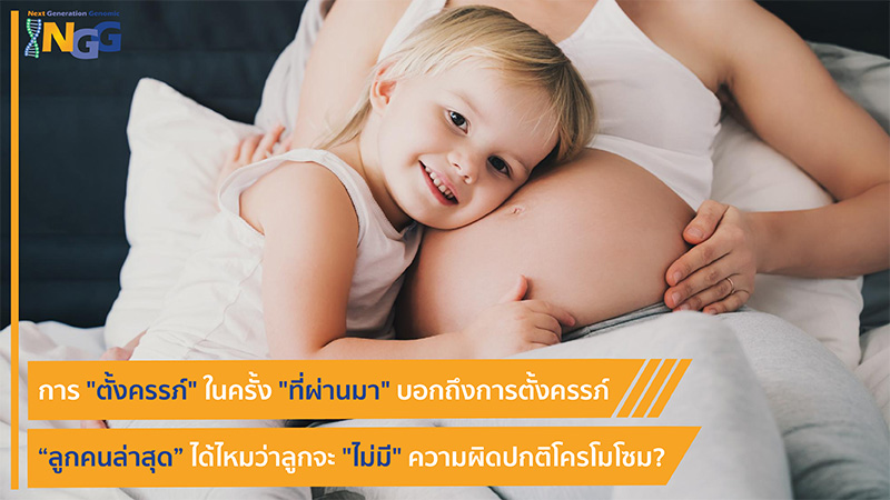 การตั้งครรภ์ในครั้งที่ผ่านมา บอกถึงการตั้งครรภ์ลูกคนล่าสุดได้ไหมว่าลูกจะไม่มีความผิดปกติโครโมโซม?