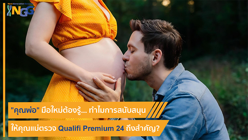 คุณพ่อมือใหม่ต้องรู้... ทำไมการสนับสนุนให้คุณแม่ตรวจ Qualifi Premium 24 ถึงสำคัญ?